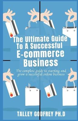 Book cover for The Ultimate Guide To A Successful E- commerce Business