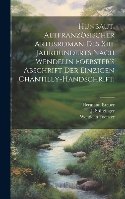 Book cover for Hunbaut, Altfranzösischer Artusroman Des Xiii. Jahrhunderts Nach Wendelin Foerster's Abschrift Der Einzigen Chantilly-handschrift;