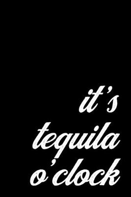 Book cover for Funny Tequila Notebook for Mexican Drink Lovers and Bartenders. It's Tequila O'Clock