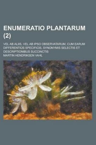 Cover of Enumeratio Plantarum; Vel AB Aliis, Vel AB Ipso Observatarum, Cum Earum Differentius Specificis, Synonymis Selectis Et Descriptionibus Succinctis (2 )