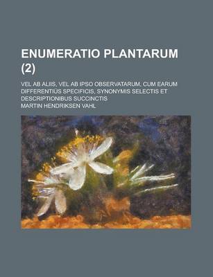 Book cover for Enumeratio Plantarum; Vel AB Aliis, Vel AB Ipso Observatarum, Cum Earum Differentius Specificis, Synonymis Selectis Et Descriptionibus Succinctis (2 )