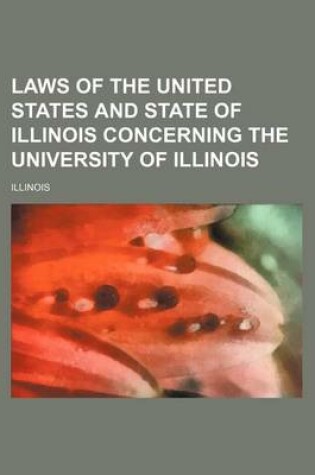 Cover of Laws of the United States and State of Illinois Concerning the University of Illinois