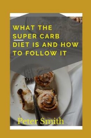Cover of What The Super Carb Diet Is And How To Follow It