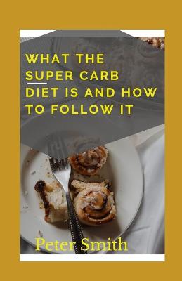 Book cover for What The Super Carb Diet Is And How To Follow It
