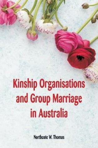 Cover of Kinship Organisations and Group Marriage in Australia