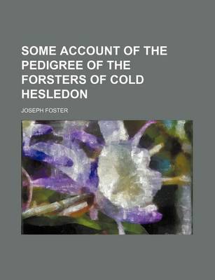 Book cover for Some Account of the Pedigree of the Forsters of Cold Hesledon