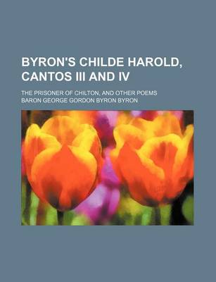 Book cover for Byron's Childe Harold, Cantos III and IV; The Prisoner of Chilton, and Other Poems