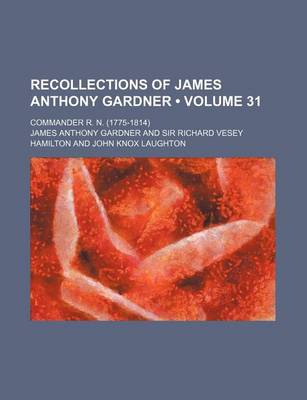 Book cover for Recollections of James Anthony Gardner (Volume 31); Commander R. N. (1775-1814)