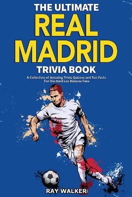 Book cover for The Ultimate Real Madrid Trivia Book