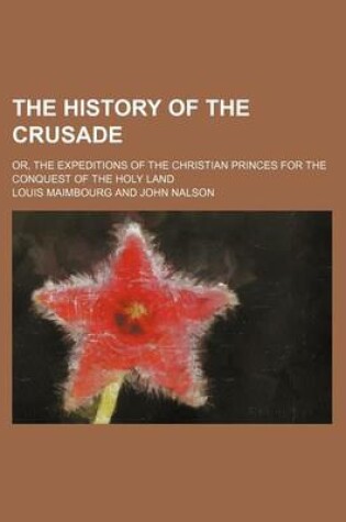 Cover of The History of the Crusade; Or, the Expeditions of the Christian Princes for the Conquest of the Holy Land