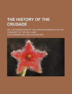 Book cover for The History of the Crusade; Or, the Expeditions of the Christian Princes for the Conquest of the Holy Land