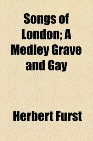 Cover of Songs of London; A Medley Grave and Gay