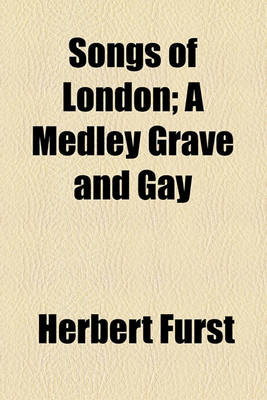 Book cover for Songs of London; A Medley Grave and Gay