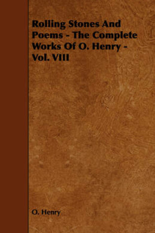 Cover of Rolling Stones And Poems - The Complete Works Of O. Henry - Vol. VIII