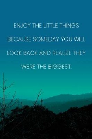 Cover of Inspirational Quote Notebook - 'Enjoy The Little Things Because Someday You Will Look Back And Realize They Were The Biggest.'