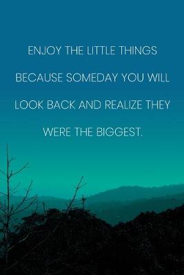 Book cover for Inspirational Quote Notebook - 'Enjoy The Little Things Because Someday You Will Look Back And Realize They Were The Biggest.'