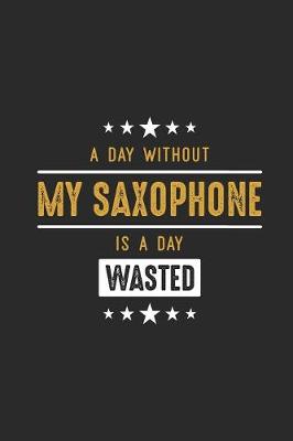 Book cover for A Day Without My Saxophone Is A Day Wasted