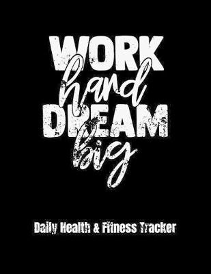 Book cover for Work Hard Dream Big Daily Health & Fitness Tracker