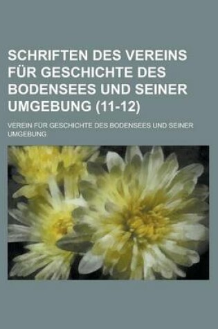 Cover of Schriften Des Vereins Fur Geschichte Des Bodensees Und Seiner Umgebung (11-12 )