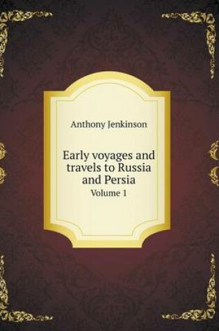 Cover of Early voyages and travels to Russia and Persia Volume 1