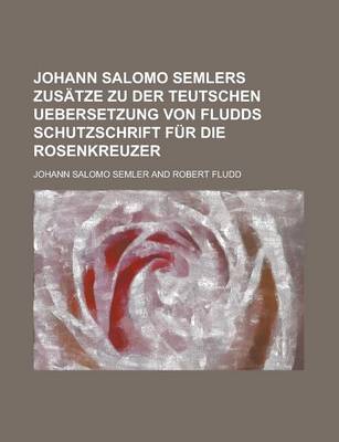 Book cover for Johann Salomo Semlers Zusatze Zu Der Teutschen Uebersetzung Von Fludds Schutzschrift Fur Die Rosenkreuzer