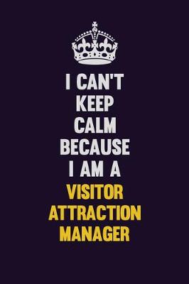 Book cover for I Can't Keep Calm Because I Am A Visitor Attraction Manager