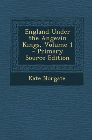 Cover of England Under the Angevin Kings, Volume 1 - Primary Source Edition