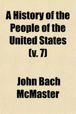 Book cover for A History of the People of the United States (Volume 7); From the Revolution to the Civil War