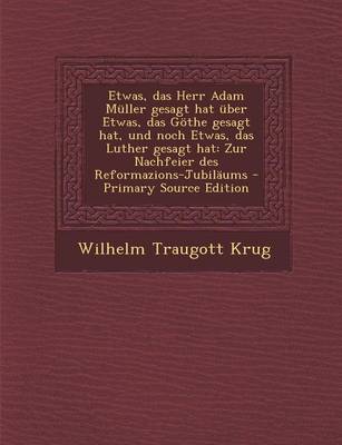 Book cover for Etwas, Das Herr Adam Muller Gesagt Hat Uber Etwas, Das Gothe Gesagt Hat, Und Noch Etwas, Das Luther Gesagt Hat