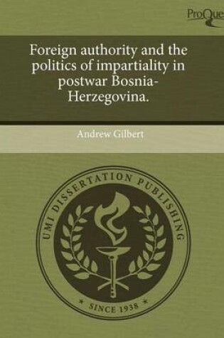 Cover of Foreign Authority and the Politics of Impartiality in Postwar Bosnia-Herzegovina