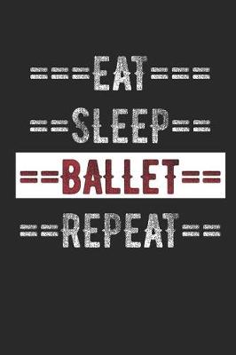 Book cover for Ballet Dancers Journal - Eat Sleep Ballet Repeat