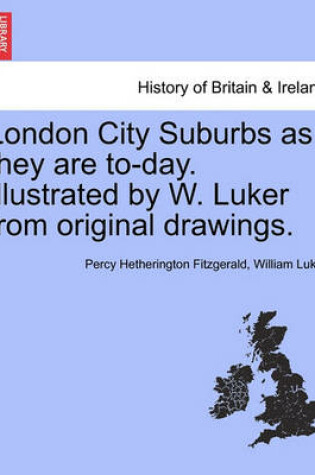 Cover of London City Suburbs as They Are To-Day. Illustrated by W. Luker from Original Drawings.