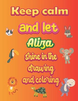 Book cover for keep calm and let Aliza shine in the drawing and coloring