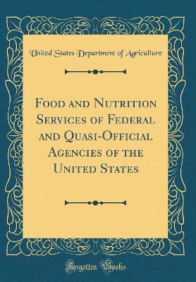 Book cover for Food and Nutrition Services of Federal and Quasi-Official Agencies of the United States (Classic Reprint)