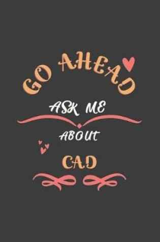 Cover of Go Ahead Ask Me About Cad