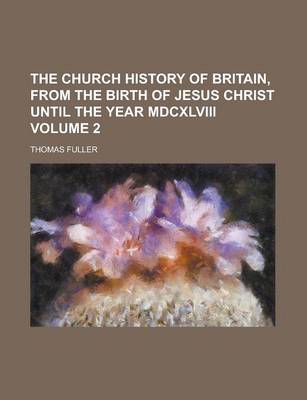 Book cover for The Church History of Britain, from the Birth of Jesus Christ Until the Year MDCXLVIII Volume 2