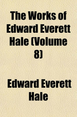 Cover of The Works of Edward Everett Hale (Volume 8)