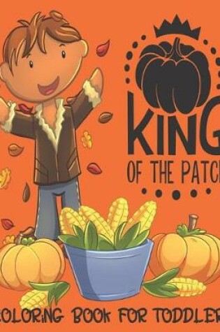 Cover of King of the Patch - Coloring Book For Toddlers