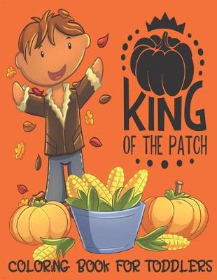 Book cover for King of the Patch - Coloring Book For Toddlers