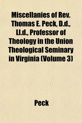 Book cover for Miscellanies of REV. Thomas E. Peck, D.D., LL.D., Professor of Theology in the Union Theological Seminary in Virginia (Volume 3)