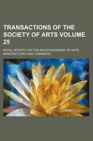 Cover of Transactions of the Society of Arts Volume 25