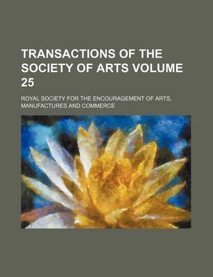 Book cover for Transactions of the Society of Arts Volume 25