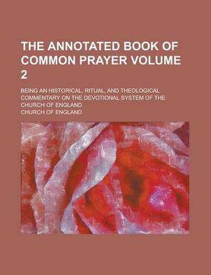 Book cover for The Annotated Book of Common Prayer; Being an Historical, Ritual, and Theological Commentary on the Devotional System of the Church of England Volume 2