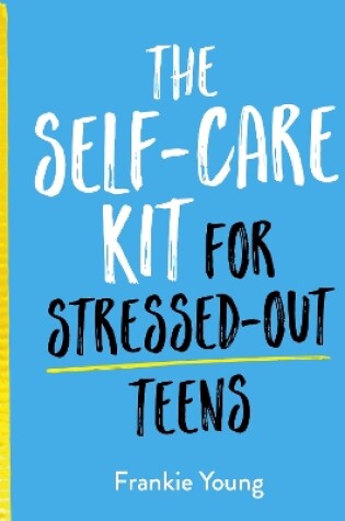 Cover of The Self-Care Kit for Stressed-Out Teens