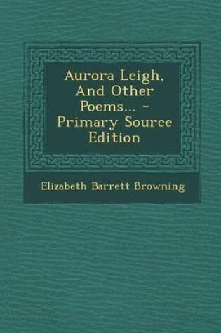 Cover of Aurora Leigh, and Other Poems... - Primary Source Edition