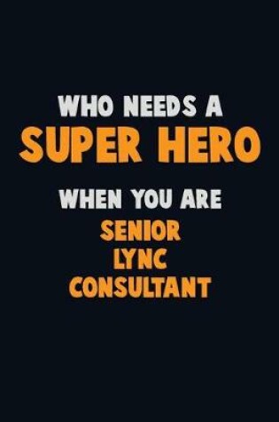 Cover of Who Need A SUPER HERO, When You Are Senior Lync Consultant