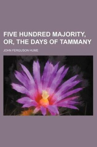 Cover of Five Hundred Majority, Or, the Days of Tammany
