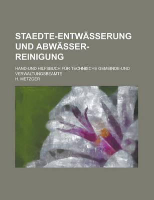 Book cover for Staedte-Entwasserung Und Abwasser-Reinigung; Hand-Und Hilfsbuch Fur Technische Gemeinde-Und Verwaltungsbeamte