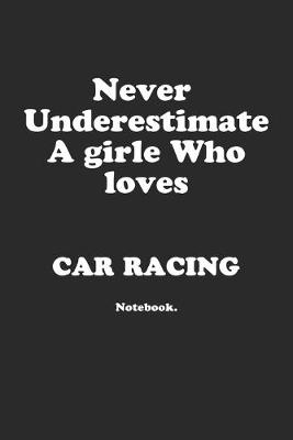 Book cover for Never Underestimate A Girl Who Loves Car Racing.