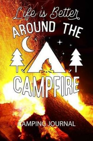 Cover of Life Is Better Around the Campfire Camping Journal